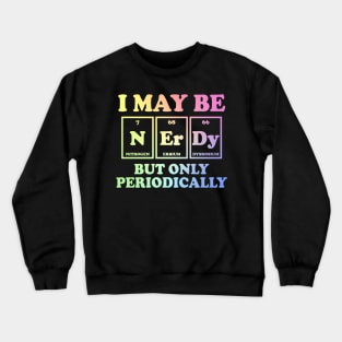 I May Be Nerdy But Only Periodically Crewneck Sweatshirt